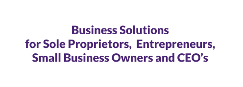 Business Solutions for Sole Proprietors,  Entrepreneurs,  Small Business Owners and CEO’s