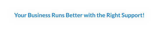 Your Business Runs Better with the Right Support!